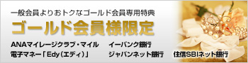 ��ʉ����肨�g�N�ȃS�[���h�����p���T
�S�[���h����l����
ANA�}�C���[�W�N���u�E�}�C���@�C�[�o���N��s
�d�q�}�l�[�uEdy�i�G�f�B�j�v�@�W���p���l�b�g��s�Z�MSBI�l�b�g��s