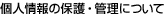 個人情報の保護・管理について