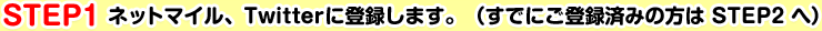 STEP1 �ͥåȥޥ��롢Twitter����Ͽ���ޤ����ʤ��Ǥˤ���Ͽ�Ѥߤ����� STEP2�ء�