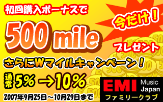���������ץ쥼���
�������ܡ��ʥ���500mile
�����W�ޥ��륭���ڡ���
�̾�5%��10%
2007ǯ9��25����10��29���ޤ�
EMI Music Japan �ե��ߥ꡼�����