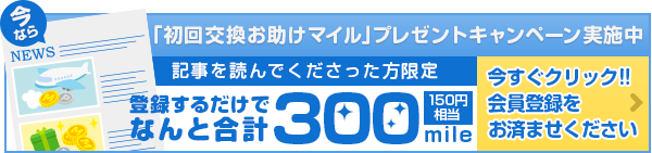 今なら「初回交換お助けマイル」プレゼントキャンペーン実施中　記事を読んでくださった方限定　登録するだけで
なんと合計300mile150円相当　今すぐクリック！！会員登録をお済ませください