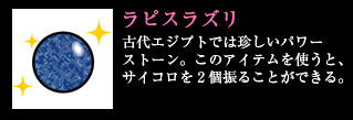 ラピスラズリ 古代エジプトでは珍しいパワーストーン。このアイテムを使うと、サイコロを2個振ることができる。