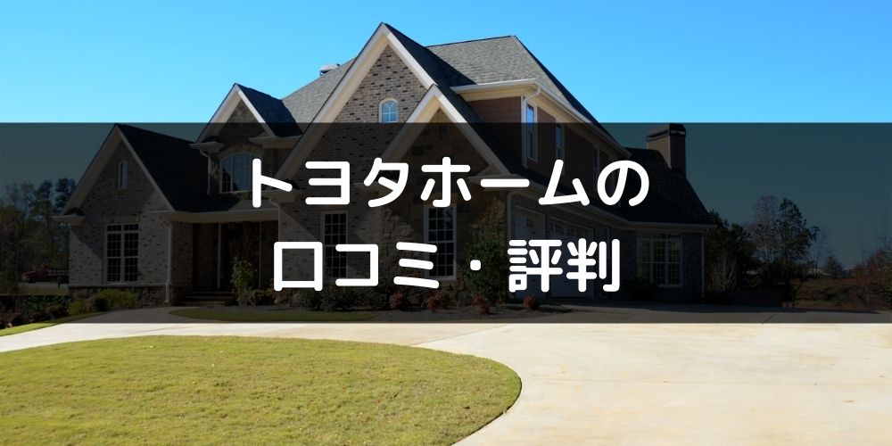 トヨタホームの評判・口コミとは?商品のラインナップとメリット