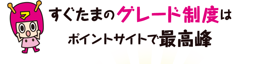 すぐたまのグレード制度はポイントサイトで最高峰