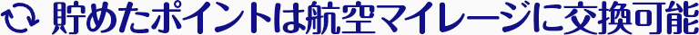 貯めたポイントは航空マイレージに交換可能