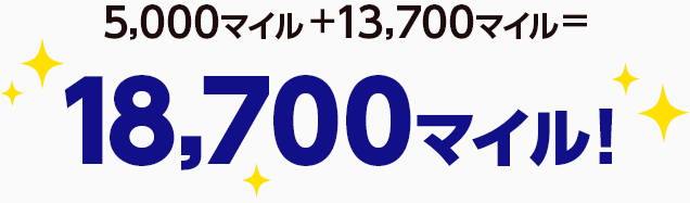 5,000マイル＋13,700マイル＝18,700マイル！